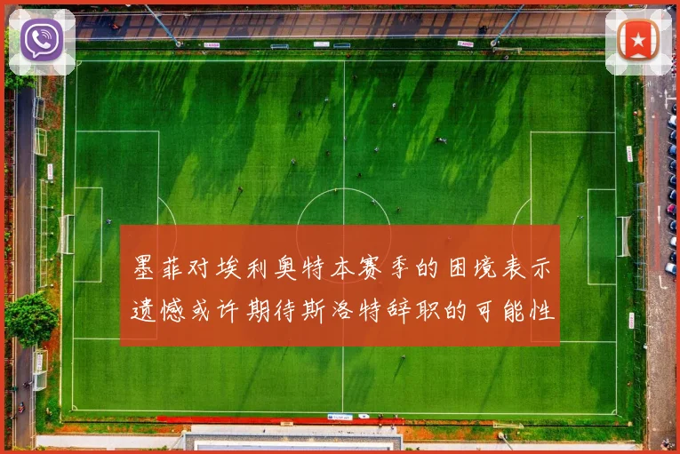 墨菲对埃利奥特本赛季的困境表示遗憾或许期待斯洛特辞职的可能性